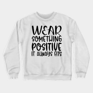 Wear Something Positive, It Always Fits Crewneck Sweatshirt